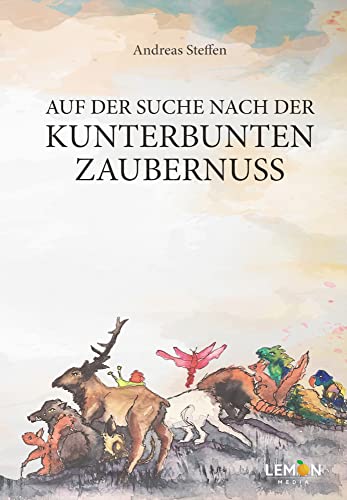 Auf der Suche nach der kunterbunten Zaubernuss: Ein fabelhaftes Märchenbuch für kleine und große Menschen Auf der Suche nach der kunterbunten Zaubernuss: Ein fabelhaftes Märchenbuch für kleine und große Menschen