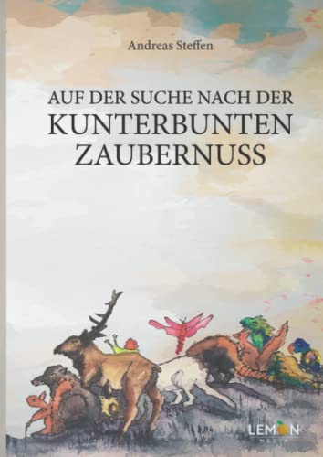 Auf der Suche nach der kunterbunten Zaubernuss: Ein fabelhaftes Märchenbuch für kleine und große Menschen Auf der Suche nach der kunterbunten Zaubernuss: Ein fabelhaftes Märchenbuch für kleine und große Menschen