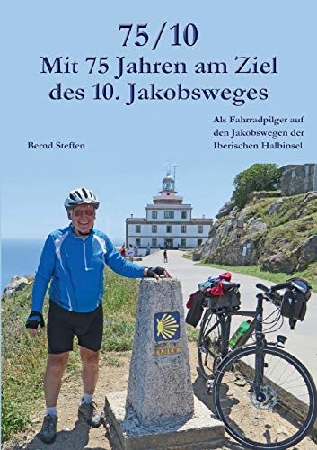 75/10 - Mit 75 Jahren am Ziel des 10. Jakobsweges: Als Fahrradpilger auf den Jakobswegen der Iberischen Halbinsel