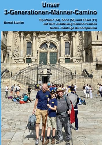 Unser 3-Generationen-Männer-Camino: auf dem Camino de Santiago Francés Sarria - Santiago de Compostela 24. bis 31. Juli 2023 von BoD – Books on Demand