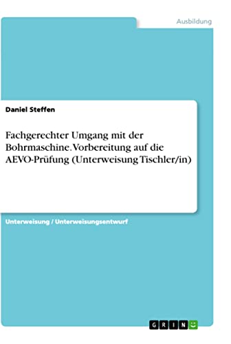 Fachgerechter Umgang mit der Bohrmaschine. Vorbereitung auf die AEVO-Prüfung (Unterweisung Tischler/in)