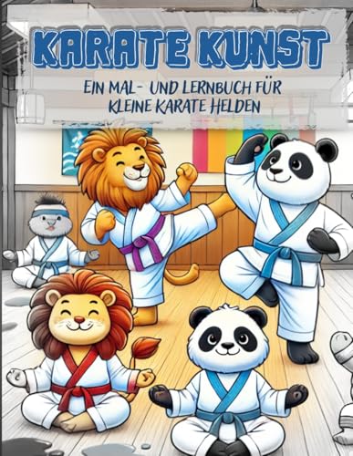 Karate Kunst - Ein Malbuch und Lernbuch für kleine Karate Helden: 70 kreative und einzigartige Ausmalbilder mit kurzen Erklärungen zu Karate im Bilderbuch (Sport Kunst) von Independently published