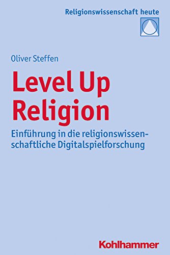Level Up Religion: Einführung in die religionswissenschaftliche Digitalspielforschung (Religionswissenschaft heute, 11, Band 11)