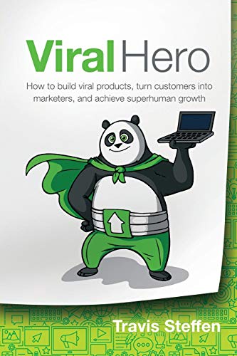 Viral Hero: How To Build Viral Products, Turn Customers Into Marketers, And Achieve Superhuman Growth von Indigo River Publishing