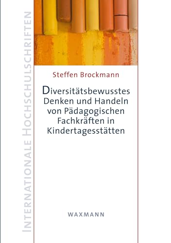 Diversitätsbewusstes Denken und Handeln von Pädagogischen Fachkräften in Kindertagesstätten: Diversitätsbewusstes Denken und Handeln von Pädagogischen ... (Internationale Hochschulschriften)