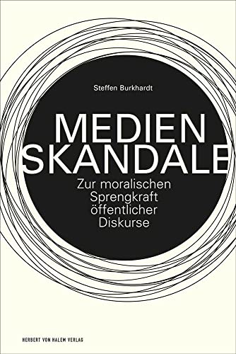 Medienskandale: Zur moralischen Sprengkraft öffentlicher Diskurse Medienskandale: Zur moralischen Sprengkraft öffentlicher Diskurse von Herbert von Halem Verlag