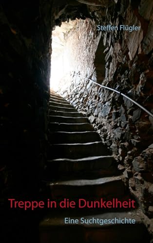 Treppe in die Dunkelheit: Eine Suchtgeschichte von Books on Demand GmbH