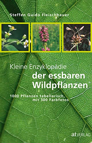 Kleine Enzyklopädie der essbaren Wildpflanzen: 1000 Pflanzen tabellarisch, mit 300 Farbfotos