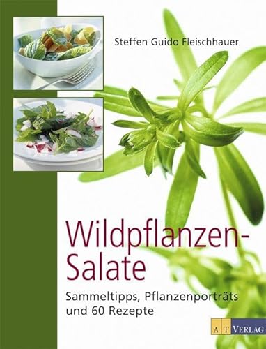 Wildpflanzen-Salate: Sammeltipps, Pflanzenporträts und 60 Rezepte von AT Verlag