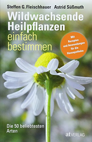 Wildwachsende Heilpflanzen einfach bestimmen. Die 50 beliebtesten Arten Mit Rezepten und Anwendungen für die Hausapotheke. Heilpflanzen bestimmen, sammeln und verwerten