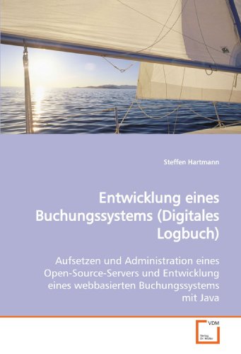 Entwicklung eines Buchungssystems (Digitales Logbuch): Aufsetzen und Administration eines Open-Source-Servers und Entwicklung eines webbasierten Buchungssystems mit Java von VDM Verlag