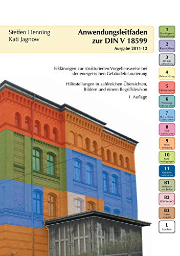 Anwendungsleitfaden zur DIN V 18599: Erklärungen zur strukturierten Vorgehensweise bei der energetischen Gebäudebilanzierung Anwendungsleitfaden zur DIN V 18599: Erklärungen zur strukturierten Vorgehensweise bei der energetischen Gebäudebilanzierung
