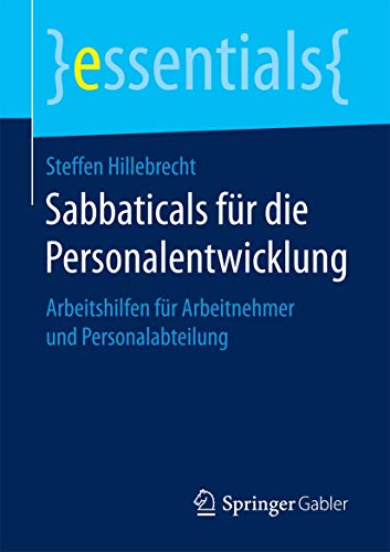 Sabbaticals für die Personalentwicklung: Arbeitshilfen für Arbeitnehmer und Personalabteilung (essentials)