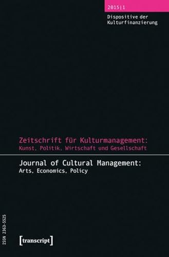 Zeitschrift für Kulturmanagement: Kunst, Politik, Wirtschaft und Gesellschaft: Jg. 1, Heft 1: Dispositive der Kulturfinanzierung von transcript Verlag