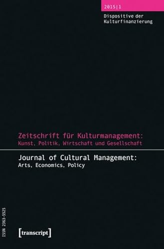 Zeitschrift für Kulturmanagement: Kunst, Politik, Wirtschaft und Gesellschaft: Jg. 1, Heft 1: Dispositive der Kulturfinanzierung