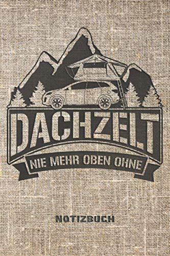 Dachzelt - "Nie mehr oben ohne" Notizbuch: Tolles Geschenk für alle Camper mit Dachzelt | ca. 120 Seiten, liniert, ca. DIN A5 (6" x 9") | Notizbuch, ... Ideen, Rezepten & Konzepten beim Camping