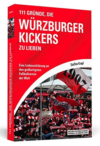 111 Gründe, die Würzburger Kickers zu lieben: Eine Liebeserklärung an den großartigsten Fußballverein der Welt von Schwarzkopf & Schwarzkopf