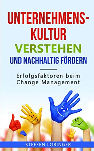 Unternehmenskultur verstehen und nachhaltig fördern: Erfolgsfaktoren beim Change Management von Independently published