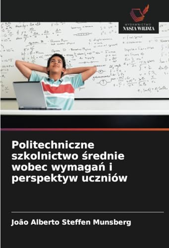 Politechniczne szkolnictwo średnie wobec wymagań i perspektyw uczniów: DE von Wydawnictwo Nasza Wiedza