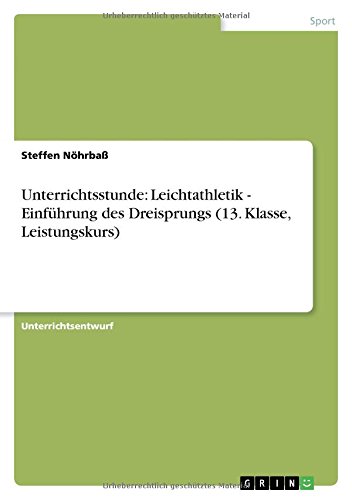 Unterrichtsstunde: Leichtathletik - Einführung des Dreisprungs (13. Klasse, Leistungskurs) von GRIN Verlag