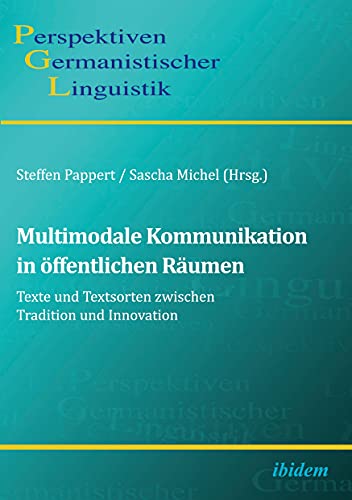 Multimodale Kommunikation in öffentlichen Räumen: Texte und Textsorten zwischen Tradition und Innovation (Perspektiven Germanistischer Linguistik, Band 14)