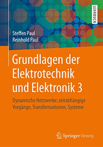 Grundlagen der Elektrotechnik und Elektronik 3: Dynamische Netzwerke: zeitabhängige Vorgänge, Transformationen, Systeme von Springer Vieweg