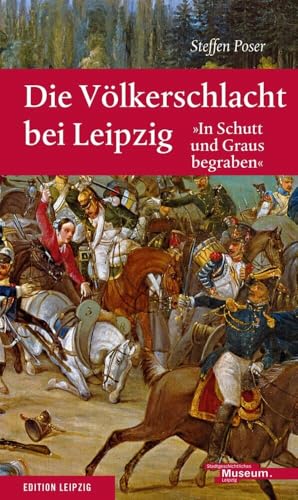 Die Völkerschlacht bei Leipzig: 'In Schutt und Graus begraben'