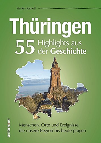 55 Schlaglichter erzählen die Geschichte Thüringens. Eine unterhaltsame Zeitreise zu Menschen, Orten und Geschehnissen, die Thüringen prägten.: ... ... Ereignisse, die unser Land bis heute prägen von Sutton