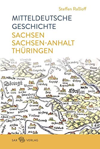 Mitteldeutsche Geschichte: Sachsen – Sachsen-Anhalt – Thüringen von Sax Verlag