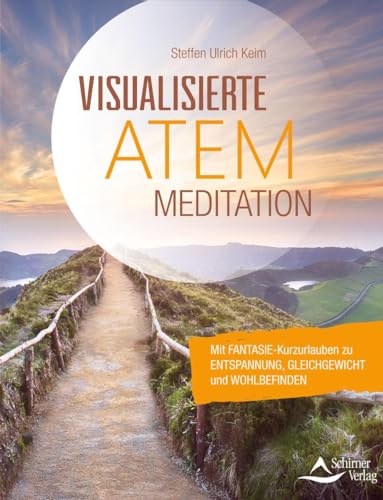 Visualisierte Atemmeditation: Mit Fantasie-Kurzurlauben zu Entspannung, Gleichgewicht und Wohlbefi nden von Schirner Verlag