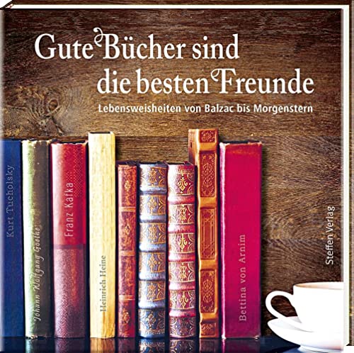 Gute Bücher sind die besten Freunde: Lebensweisheiten von Balzac bis Morgenstern (Literarische Lebensweisheiten) von Steffen Verlag