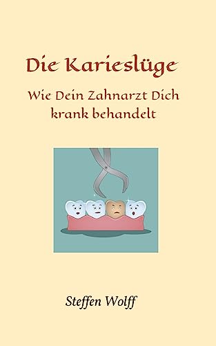 Die Karieslüge: Wie Dein Zahnarzt Dich krank behandelt von tredition