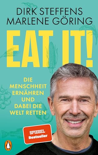 Eat it!: Die Menschheit ernähren und dabei die Welt retten