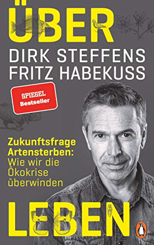 Über Leben: Zukunftsfrage Artensterben: Wie wir die Ökokrise überwinden -