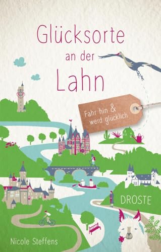 Glücksorte an der Lahn: Fahr hin & werd glücklich: Fahr hin und werd glücklich von Droste Verlag