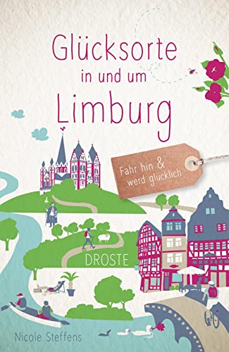 Glücksorte in und um Limburg: Fahr hin & werd glücklich von Droste Verlag