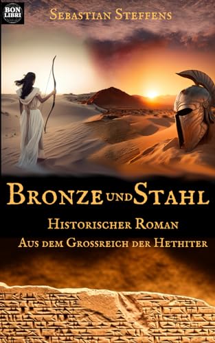 Bronze und Stahl: Historischer Roman aus dem Großreich der Hethiter von Independently published