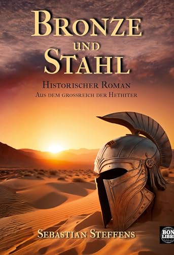 Bronze und Stahl: Historischer Roman aus dem Großreich der Hethiter