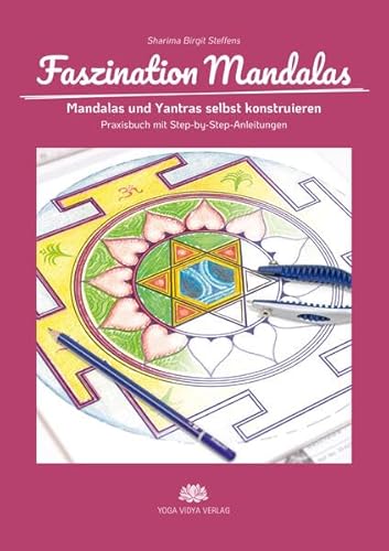 Faszination Mandalas: Mandalas und Yantras selbst konstruieren - Praxisbuch mit Step-by-Step-Anleitungen