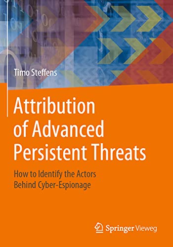Attribution of Advanced Persistent Threats: How to Identify the Actors Behind Cyber-Espionage von Springer Vieweg