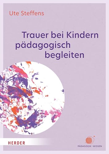 Trauer bei Kindern pädagogisch begleiten: in den ersten 10 Lebensjahren von VERLAG HERDER GMBH