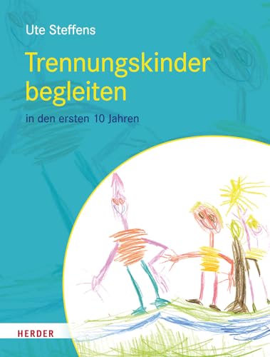 Trennungskinder begleiten: in den ersten 10 Lebensjahren