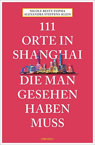 111 Orte in Shanghai, die man gesehen haben muss: Reiseführer