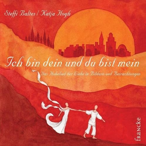 Ich bin dein und du bist mein: Das Hohe Lied der Liebe in Bildern und Betrachtungen Ich bin dein und du bist mein: Das Hohe Lied der Liebe in Bildern und Betrachtungen