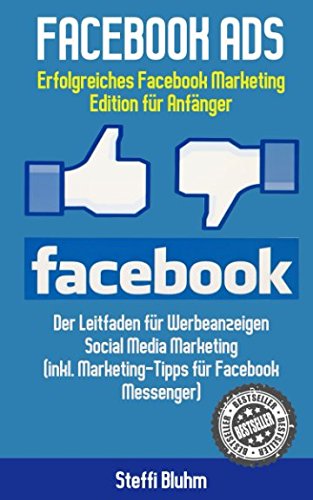 Facebook Ads - Erfolgreiches Facebook Marketing - Edition für Anfänger: Der Leitfaden für Werbeanzeigen - Social Media Marketing (inkl. Marketing-Tipps für Facebook Messenger)