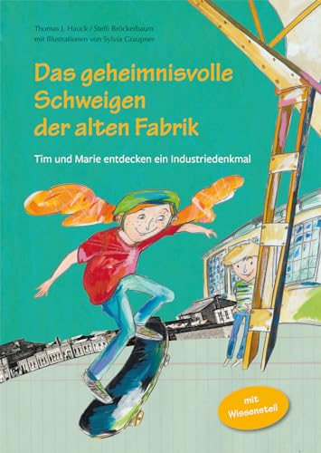 Das geheimnisvolle Schweigen der alten Fabrik: Tim und Marie entdecken ein Industriedenkmal: Tim und Marie entdecken ein Industriedenkmal. Mit Wissensteil