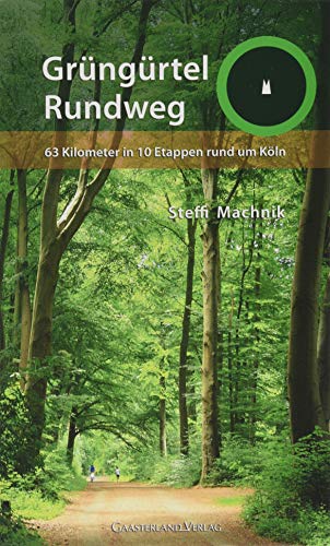 Grüngürtel-Rundweg: 63 Kilometer in 10 Etappen rund um Köln von Gaasterland Verlag