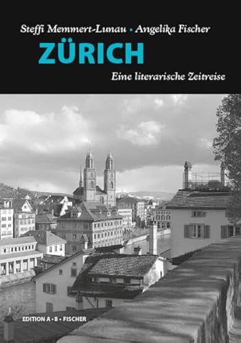 ZÜRICH: Eine literarische Zeitreise von Edition A.B.Fischer