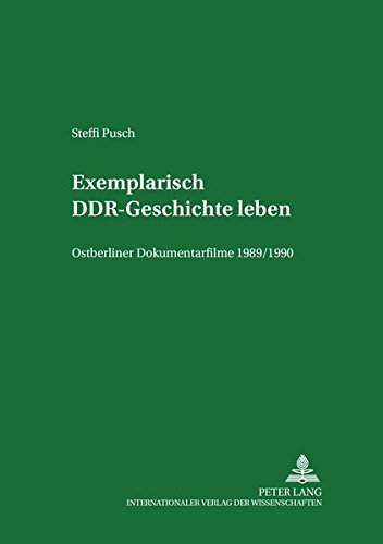 Exemplarisch DDR-Geschichte leben: Ostberliner Dokumentarfilme 1989/1990 (Studien zum Theater, Film und Fernsehen, Band 30)