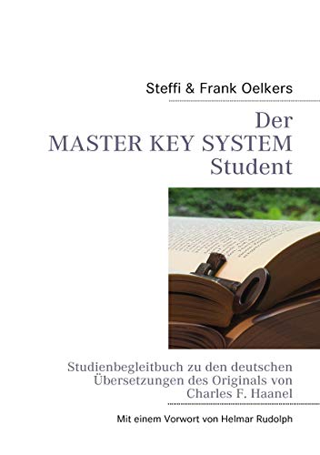 Der Master Key System Student: Studienbegleitbuch zu den deutschen Übersetzungen des Originals von C. F. Haanel Der Master Key System Student: Studienbegleitbuch zu den deutschen Übersetzungen des Originals von C. F. Haanel